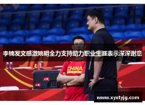 李楠发文感激姚明全力支持助力职业生涯表示深深谢意