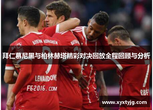 拜仁慕尼黑与柏林赫塔精彩对决回放全程回顾与分析